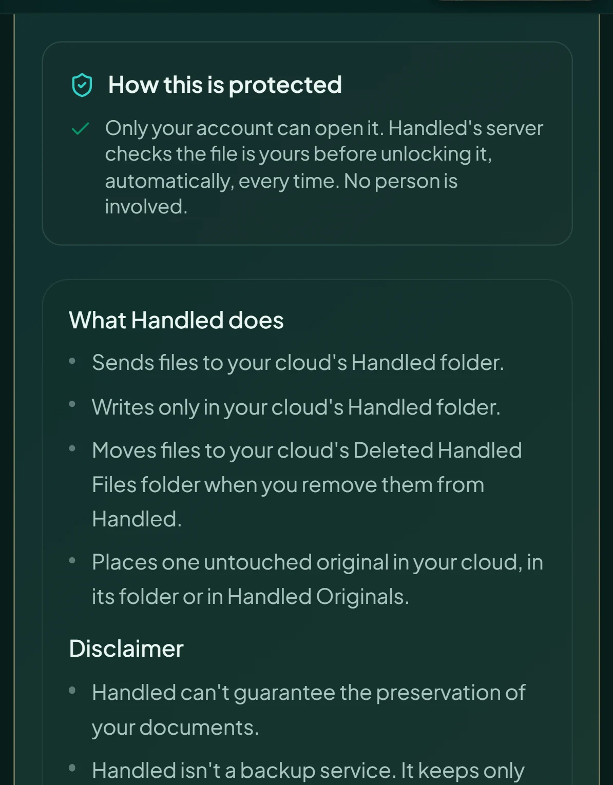 How this is protected: only your account can open it. What Handled does: sends files to your cloud's Handled folder, writes only in that folder, moves files to your cloud's Deleted Handled Files folder when you remove them, places one untouched original in your cloud. Disclaimer: Handled can't guarantee the preservation of your documents. Handled isn't a backup service.