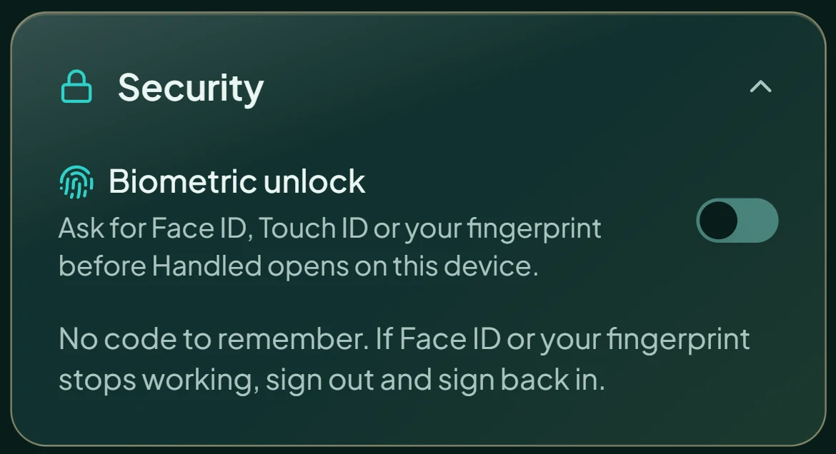 Security settings: Biometric unlock. Ask for Face ID, Touch ID or your fingerprint before Handled opens on this device. No code to remember. If Face ID or your fingerprint stops working, sign out and sign back in.